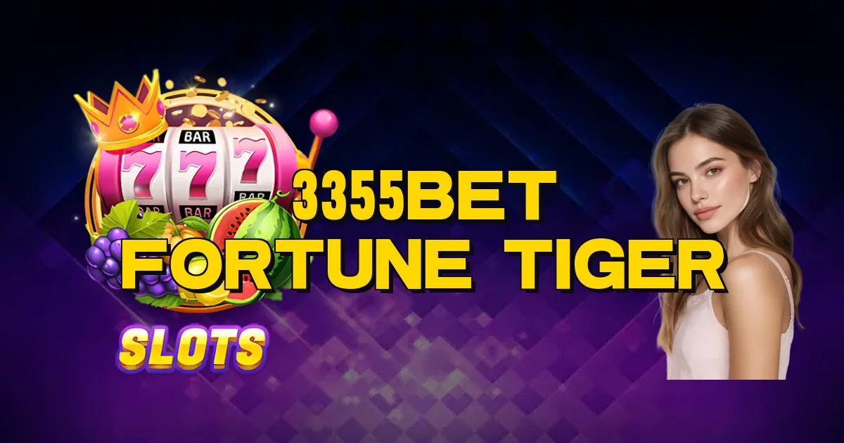 3355Bet Fortune Tiger Oficial