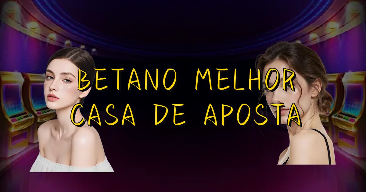 Betano Melhor Casa De Aposta Oficial