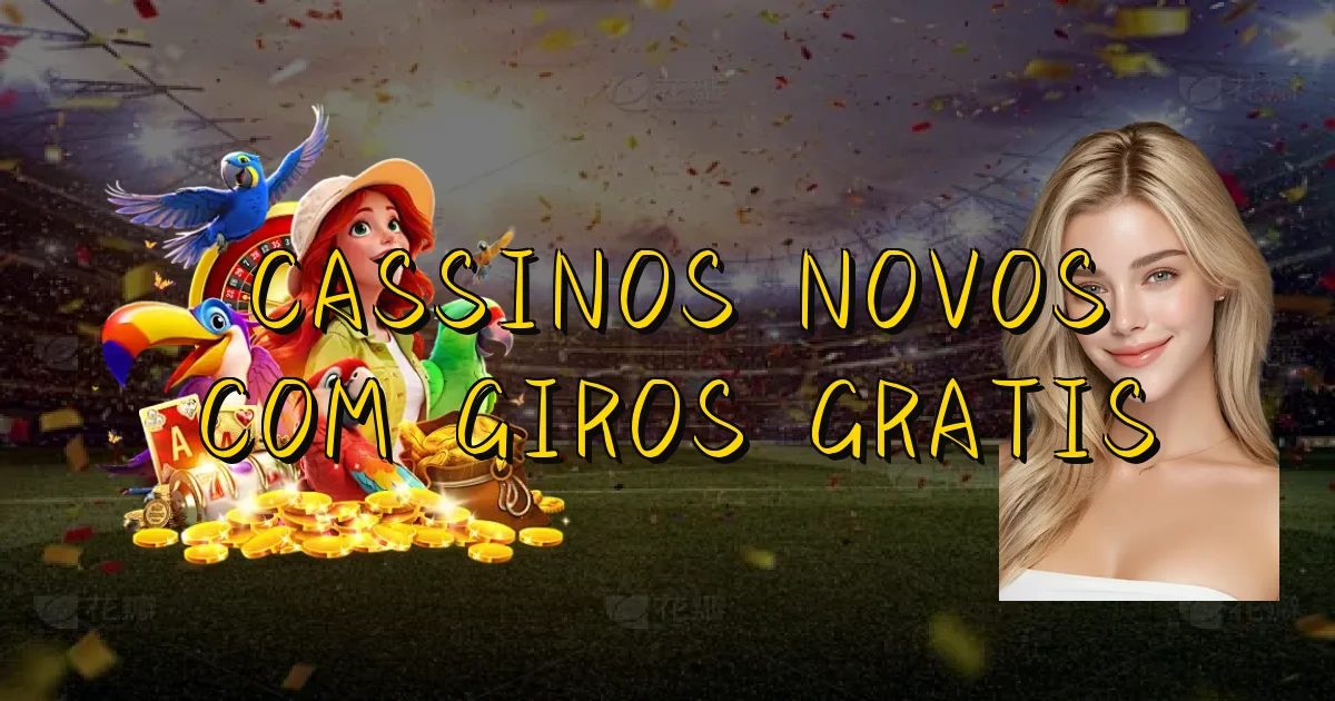 Cassinos Novos Com Giros Gratis Oficial