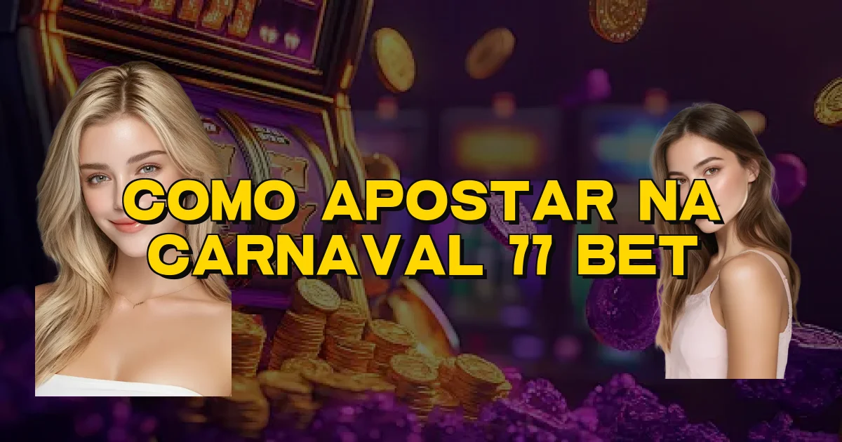 Como Apostar Na Carnaval 77 Bet Oficial